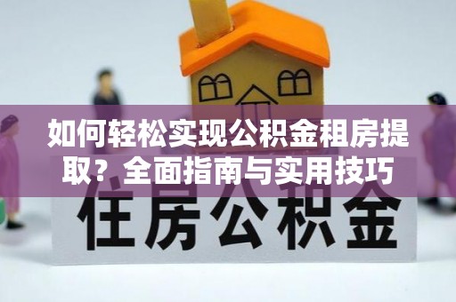 厦门如何轻松实现公积金租房提取？全面指南与实用技巧
